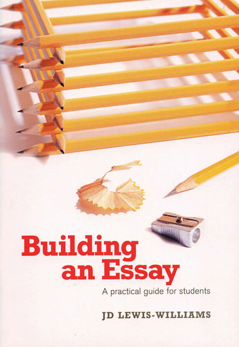 BUILDING AN ESSAY: A practical guide for students