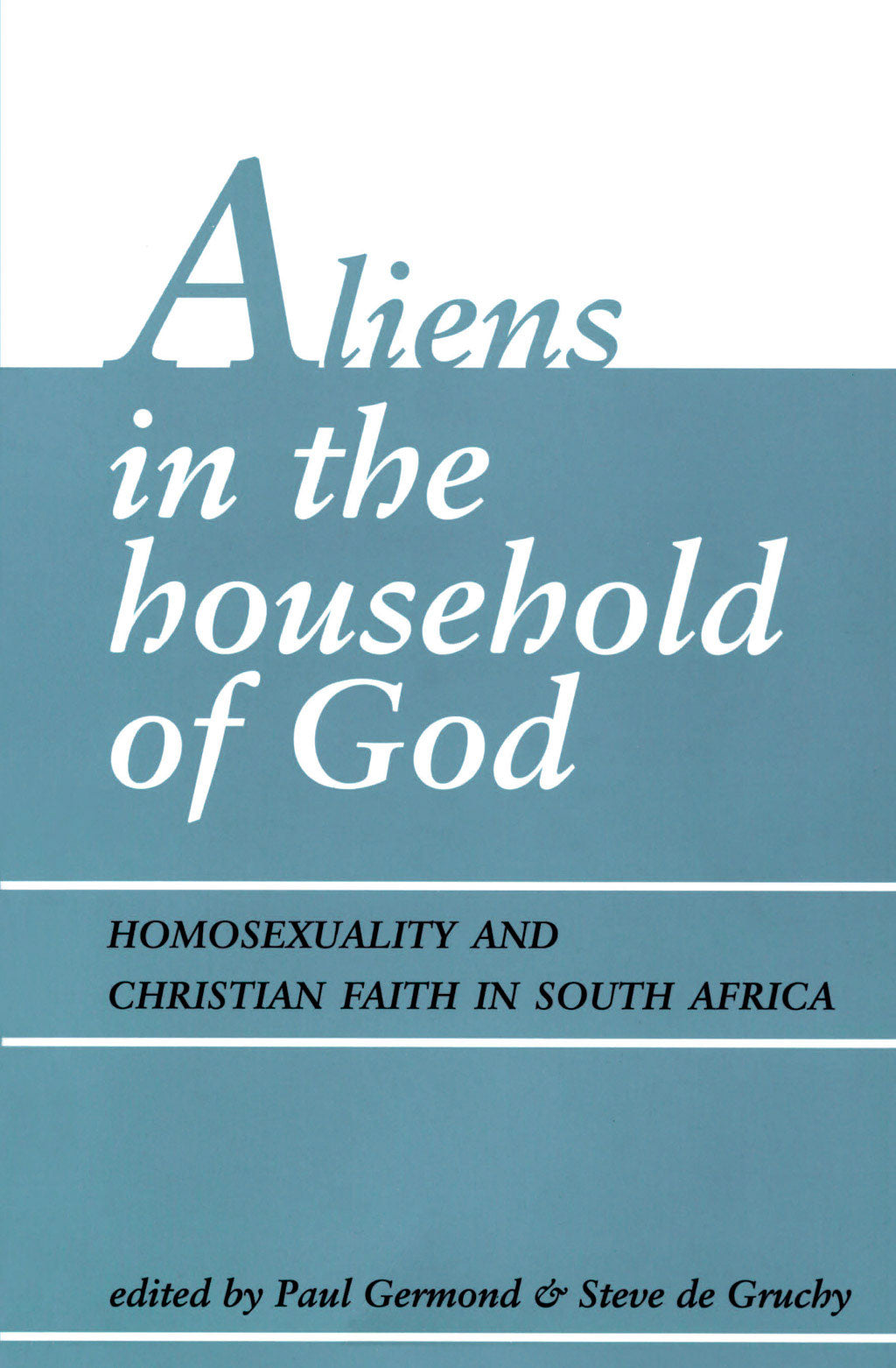 ALIENS IN THE HOUSEHOLD OF GOD: Homosexuality and Christian Faith in South Africa