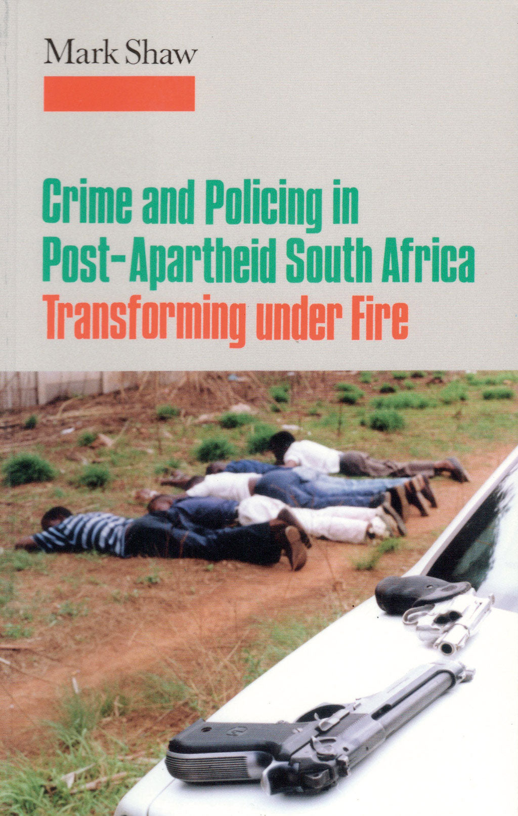 CRIME AND POLICING IN POST-APARTHEID SOUTH AFRICA: Transforming under fire