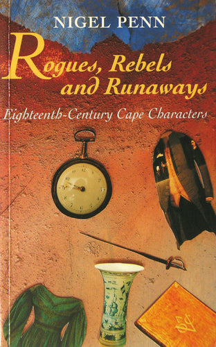 ROGUES, REBELS AND RUNAWAYS: Eighteenth-century Cape characters