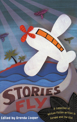 STORIES FLY: A collection of African fiction written in Europe and the USA