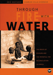 THROUGH FIRE WITH WATER: The roots of division and the potential for reconciliation in Africa