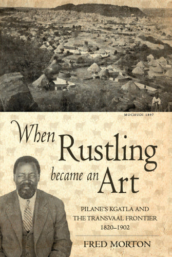WHEN RUSTLING BECAME AN ART: Pilane’s Kgatla (1820-1902)