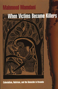 WHEN VICTIMS BECOME KILLERS: Colonialism, nativism, and the genocide in Rwanda